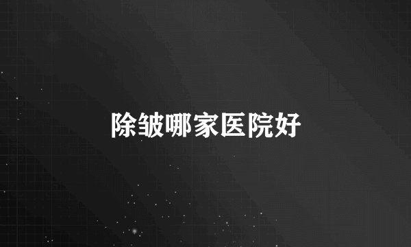 除皱哪家医院好