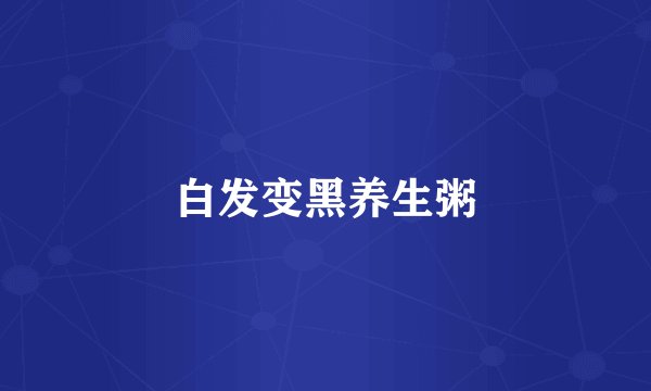 白发变黑养生粥
