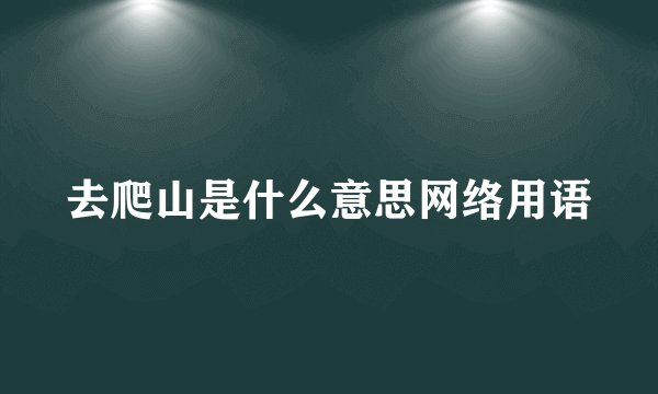 去爬山是什么意思网络用语