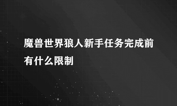 魔兽世界狼人新手任务完成前有什么限制
