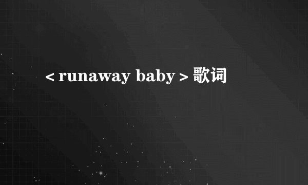 ＜runaway baby＞歌词