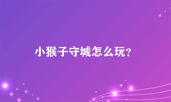 小猴子守城怎么玩？