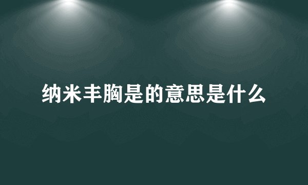 纳米丰胸是的意思是什么