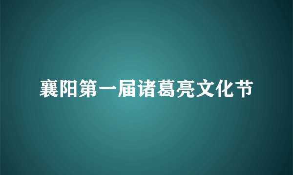 襄阳第一届诸葛亮文化节