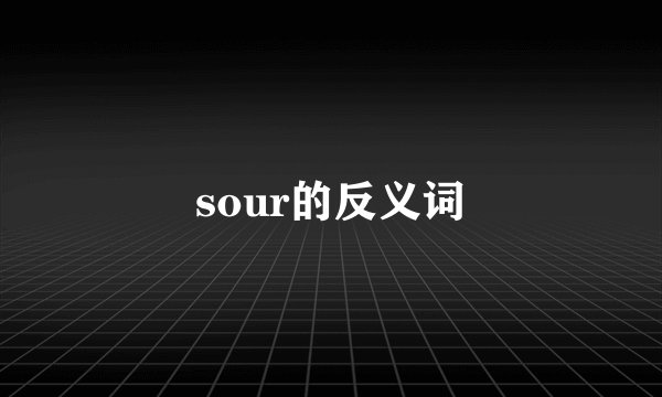 sour的反义词