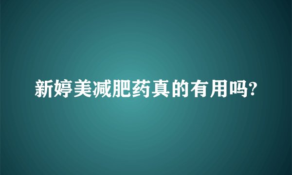 新婷美减肥药真的有用吗?