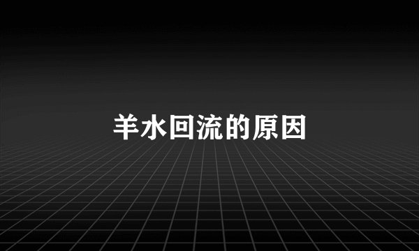 羊水回流的原因