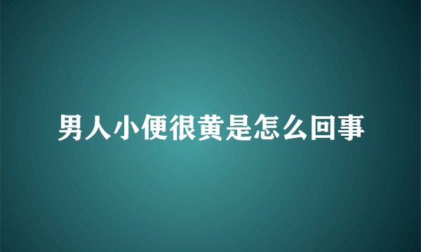 男人小便很黄是怎么回事