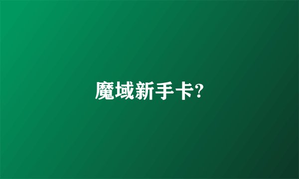 魔域新手卡?