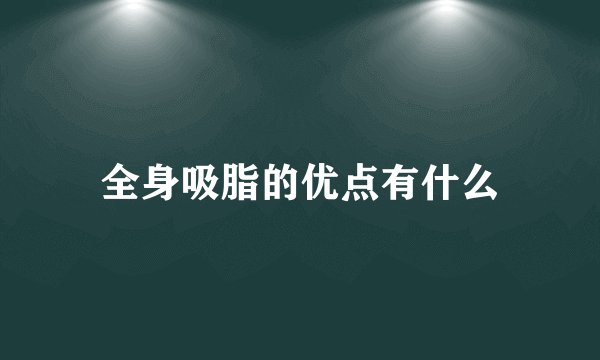 全身吸脂的优点有什么