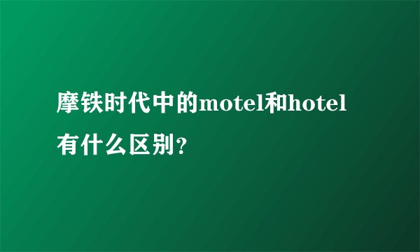 摩铁时代中的motel和hotel有什么区别？