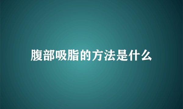 腹部吸脂的方法是什么