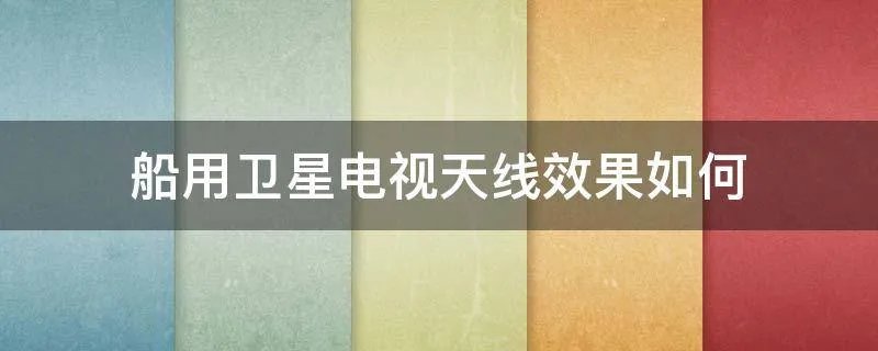 船用卫星电视天线效果如何