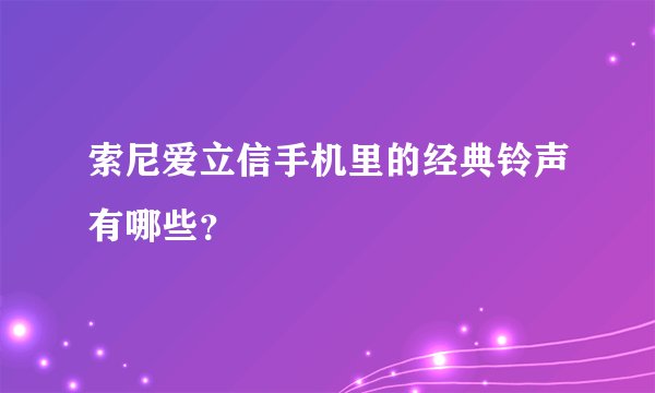 索尼爱立信手机里的经典铃声有哪些？