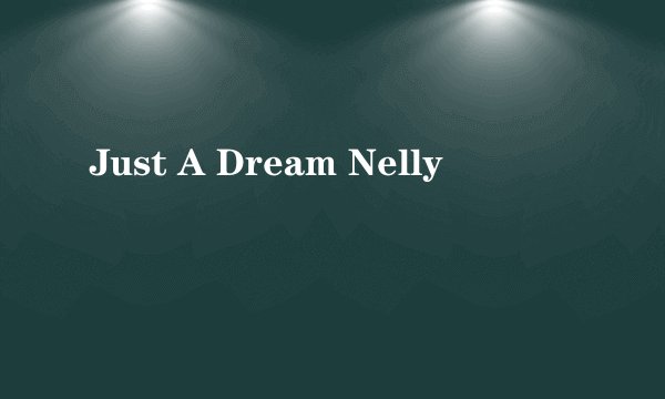 Just A Dream Nelly