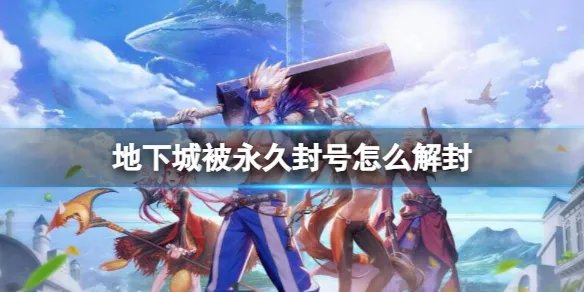 《地下城与勇士》被永久封号解封方法介绍