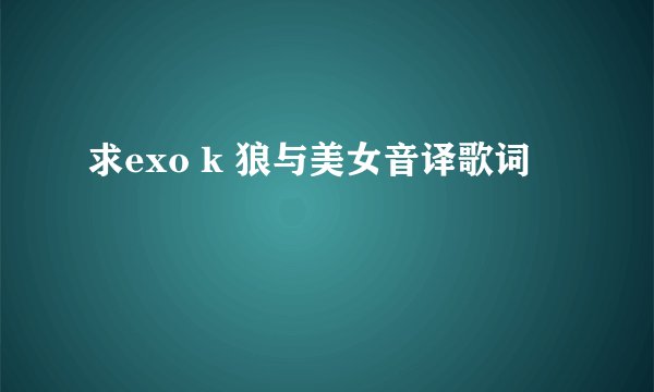 求exo k 狼与美女音译歌词