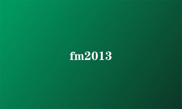 fm2013