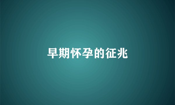 早期怀孕的征兆