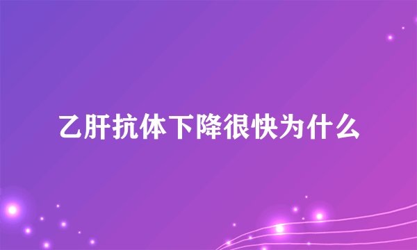 乙肝抗体下降很快为什么