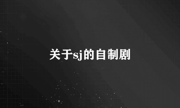关于sj的自制剧