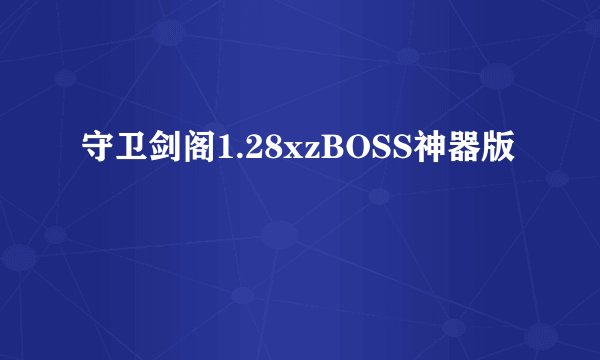 守卫剑阁1.28xzBOSS神器版