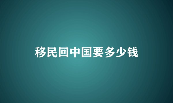 移民回中国要多少钱