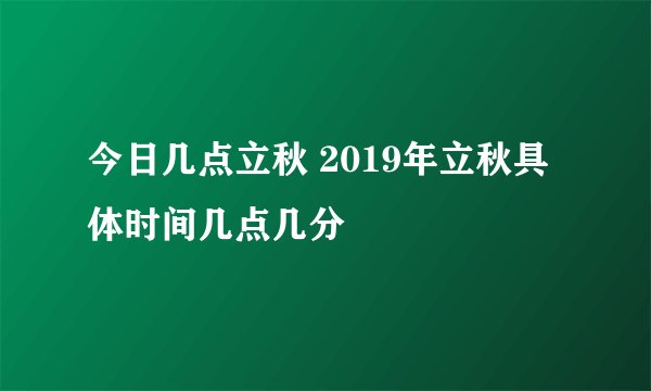 今日几点立秋 2019年立秋具体时间几点几分