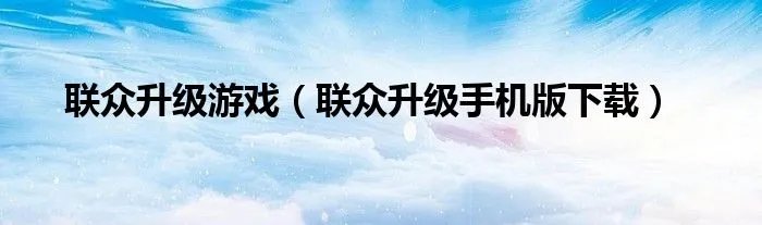 联众升级游戏（联众升级手机版下载）