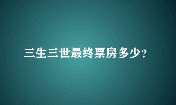 三生三世最终票房多少？