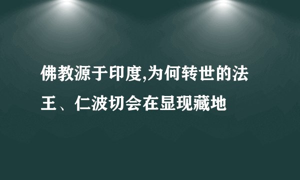 佛教源于印度,为何转世的法王、仁波切会在显现藏地