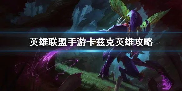 《英雄联盟手游》卡兹克世打法攻略介绍 卡兹克英雄图文教程