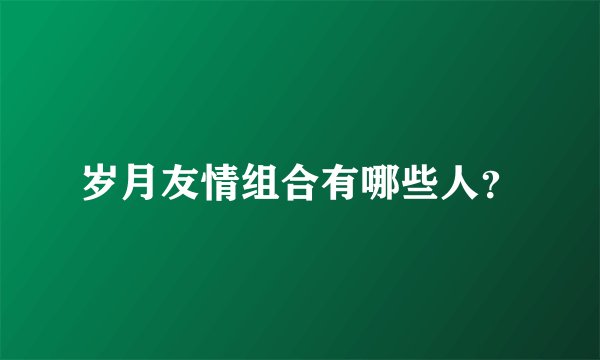岁月友情组合有哪些人？