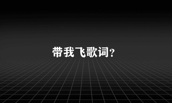 带我飞歌词?