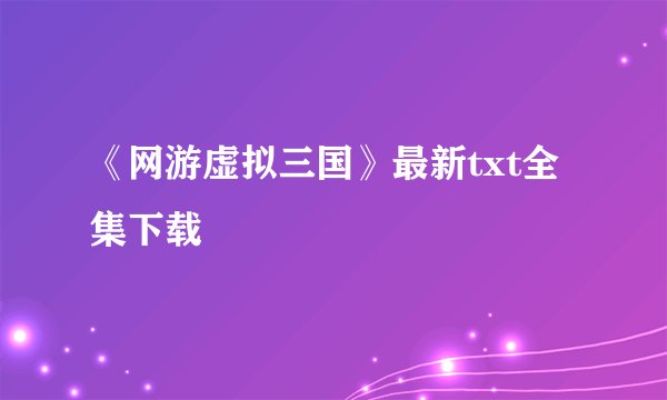 《网游虚拟三国》最新txt全集下载