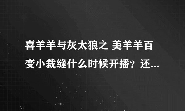 喜羊羊与灰太狼之 美羊羊百变小裁缝什么时候开播？还是已经播了