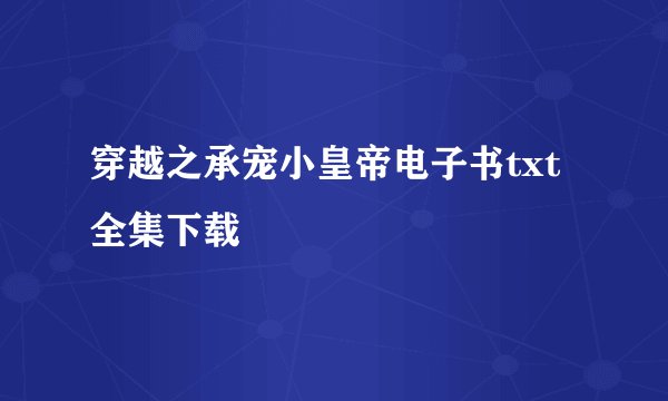 穿越之承宠小皇帝电子书txt全集下载