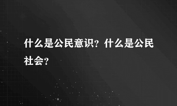 什么是公民意识?什么是公民社会?