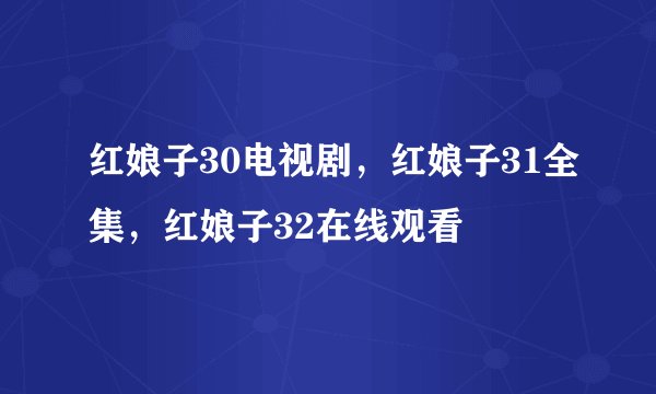 红娘子30电视剧，红娘子31全集，红娘子32在线观看