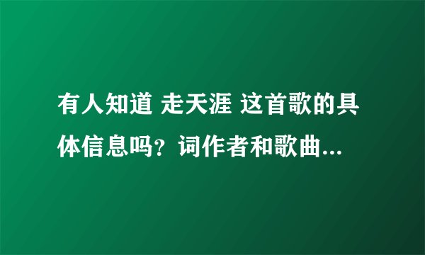 有人知道 走天涯 这首歌的具体信息吗？词作者和歌曲的含义！