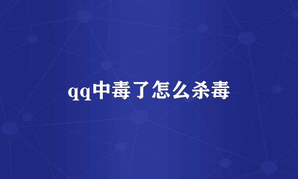qq中毒了怎么杀毒