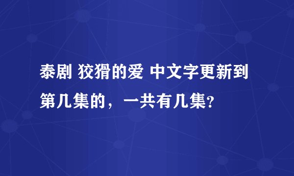 泰剧 狡猾的爱 中文字更新到第几集的，一共有几集？