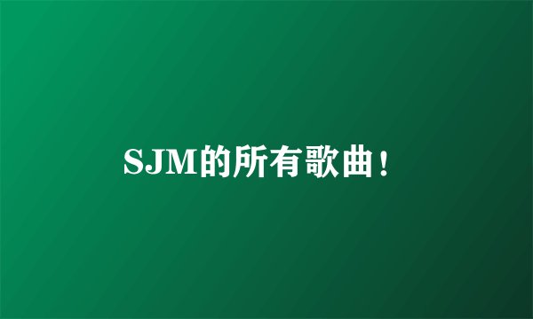 SJM的所有歌曲!