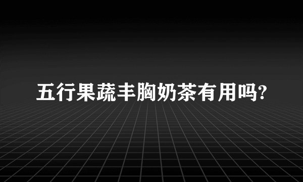 五行果蔬丰胸奶茶有用吗?