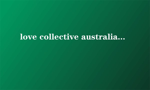 love collective australia和love from australia有啥关系吗