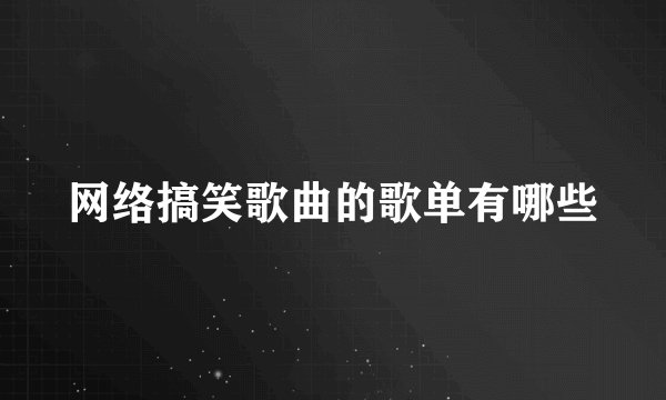 网络搞笑歌曲的歌单有哪些