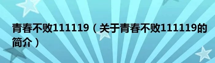 青春不败111119（关于青春不败111119的简介）