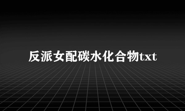 反派女配碳水化合物txt