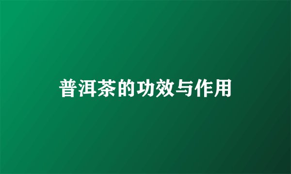 普洱茶的功效与作用