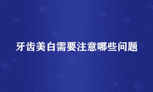 牙齿美白需要注意哪些问题